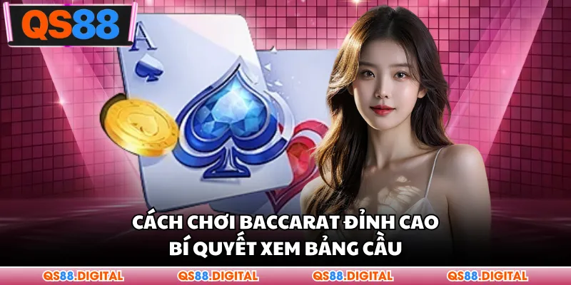 Cách Chơi Baccarat Đỉnh Cao - Bí Quyết Xem Bảng Cầu