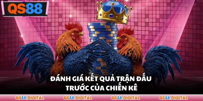 Đánh giá kết quả trận đấu trước của chiến kê