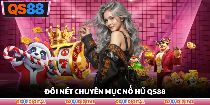 Đôi nét chuyên mục nổ hũ QS88