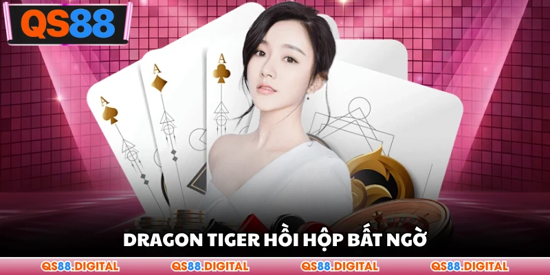 Dragon Tiger hồi hộp bất ngờ