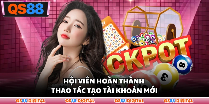 Hội viên hoàn thành thao tác tạo tài khoản mới
