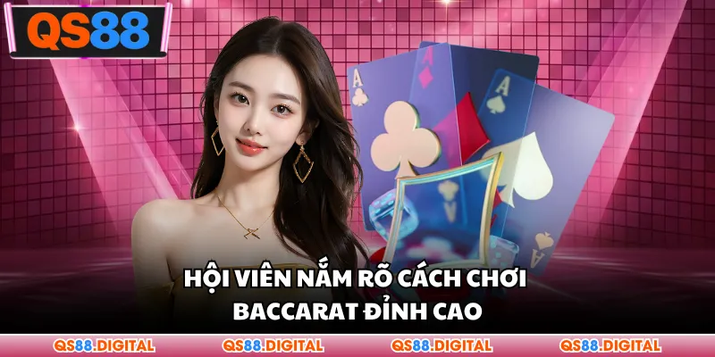 Hội viên nắm rõ cách chơi baccarat đỉnh cao