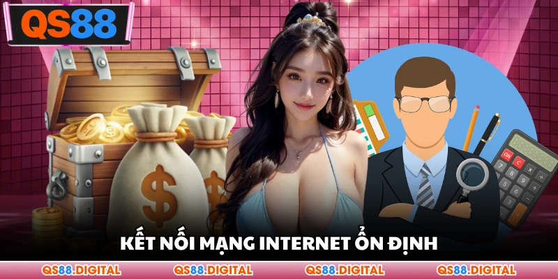 Kết nối mạng internet ổn định