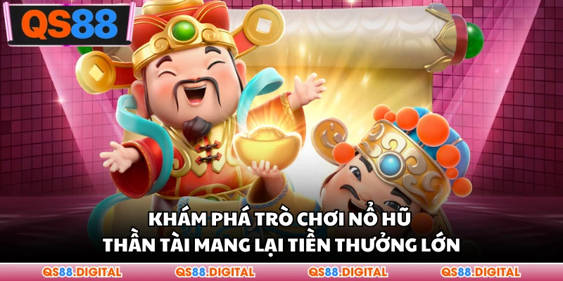 Khám phá trò chơi nổ hũ thần tài mang lại tiền thưởng lớn