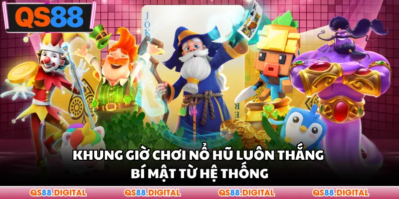 Khung Giờ Chơi Nổ Hũ Luôn Thắng - Bí Mật Từ Hệ Thống