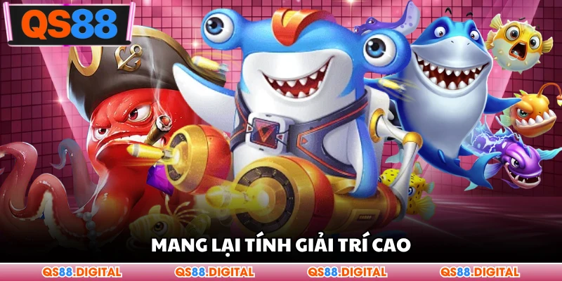 Mang lại tính giải trí cao