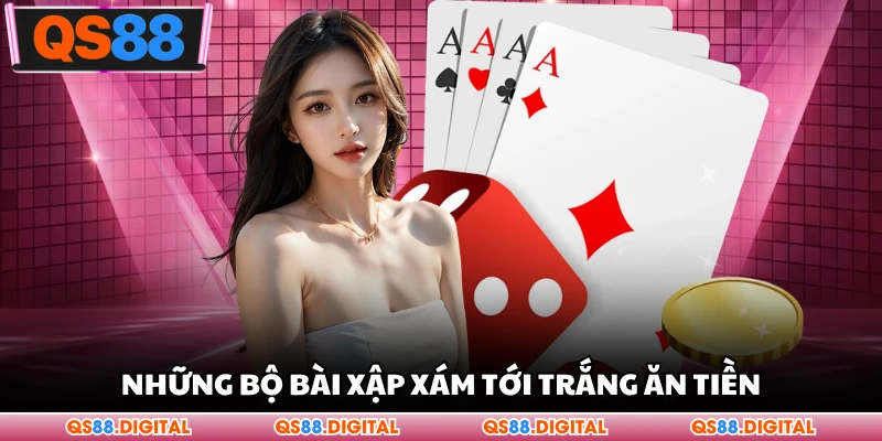 Những bộ bài Xập Xám tới trắng ăn tiền.