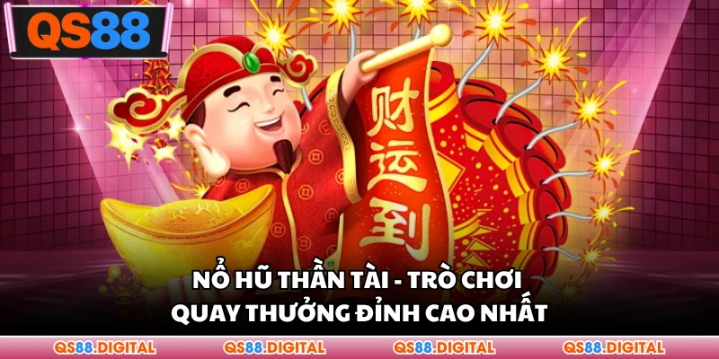 Nổ Hũ Thần Tài - Trò Chơi Quay Thưởng Đỉnh Cao 2026