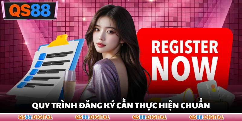 Quy trình đăng ký cần thực hiện chuẩn