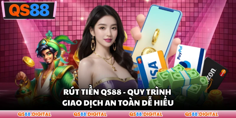 Rút Tiền QS88 - Quy Trình Giao Dịch An Toàn Dễ Hiểu