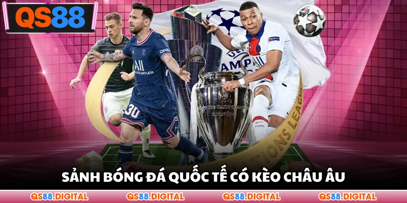 Sảnh bóng đá quốc tế có kèo châu Âu