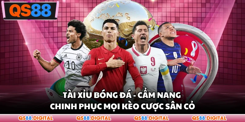 Tài Xỉu Bóng Đá - Cẩm Nang Chinh Phục Mọi Kèo Cược Sân Cỏ