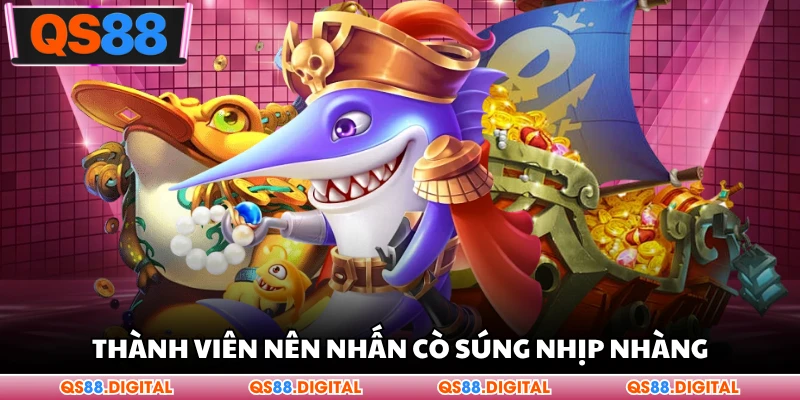 Thành viên nên nhấn cò súng nhịp nhàng